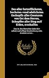 Des aller fürtrefflichsten, höchsten vnnd adelichsten Gschöpffs aller Creaturen von Got dem Herren, Schöpffer aller Ding auff ... Beschreibung, oder, Anatomi seines...