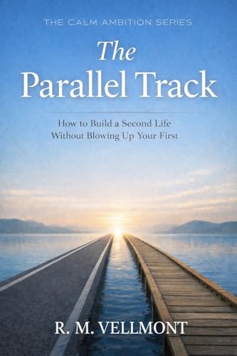 The Parallel Track: How to Build a Second Life Without Blowing Up Your First (The Quiet Career Reset Book 2)