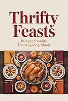 Thrifty Feasts: Budget-Friendly Thanksgiving Meals B0G39RJNFS Book Cover