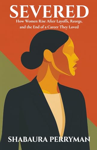 Severed: How Woman Rise After Layoffs, Reorgs and the End