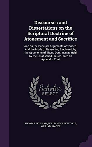 Discourses and Dissertations on the Scriptural Doctrine of Atonement and Sacrifice: And on the Principal Arguments Advanced, And the Mode of Reasoning ... Established Church, With an Appendix, Cont