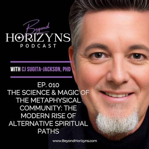Beyond Horizyns EP 010: Understanding the Science and Magic of the Metaphysical Community: The Modern Rise of Alternative Spiritual Paths