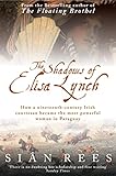 The Shadows of Elisa Lynch : How a Nineteenth-Century Irish Courtesan Became the Most Powerful Woman in Paraguay