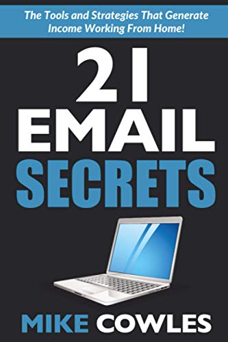 21 Email Secrets: The Tools and Strategies That Generate Income From Home.
