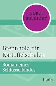 Brennholz für Kartoffelschalen: Roman eines Schlüsselkindes