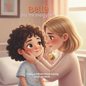 Paperback Bella and the Energy Bee: A Story to Embrace Emotions, Anger, and Bravery During Childhood Cancer, Chemotherapy, and Treatment: A Gentle Guide for Fam Book