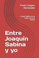 Entre Joaquín Sabina y yo: Lo que Sabina no te cantó, yo te lo cuento B08F6CG84T Book Cover