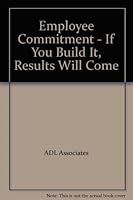 Employee Commitment - If You Build It, Results Will Come B00886Z8FK Book Cover