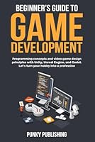 Beginner’s guide to game development: Programming concepts and video game design principles with Unity, Unreal Engine, and Godot. Let's turn your hobby into a profession. B0DBWB8237 Book Cover