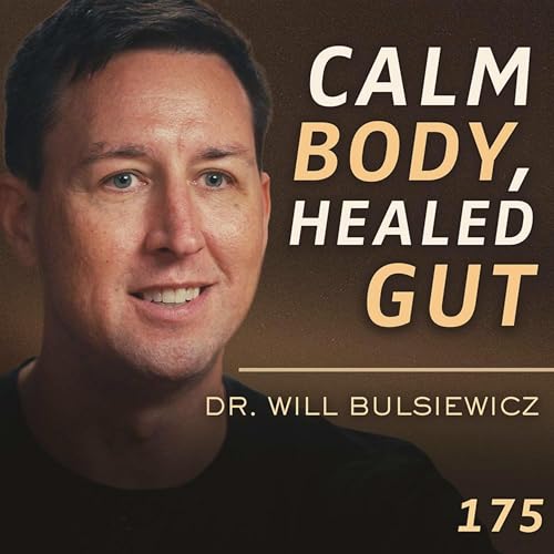 E175 - Dr. Will Bulsiewicz: How Stress, Trauma, and Modern Life Break Your Gut & How To Restore Balance