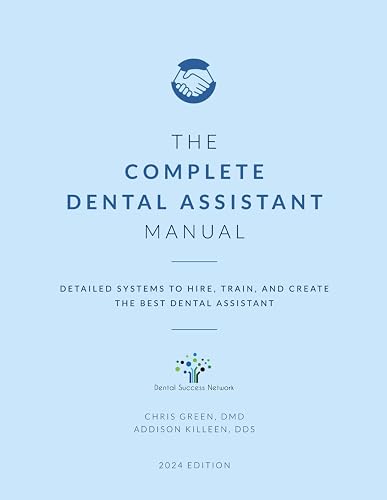 The Complete Dental Assistant Manual: Detailed Systems to Hire, Train, and Create the Best Dental Assistant