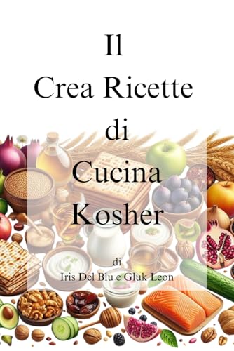Il Crea Ricette di Cucina Kosher di Iris Del Blu e Gluk Leon