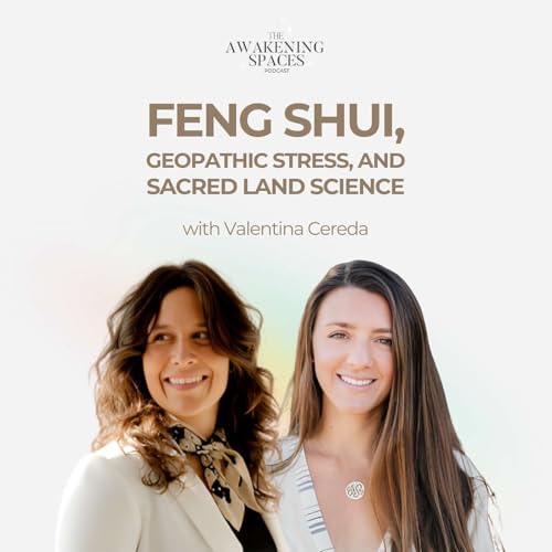 Episode 32: Feng Shui, Geopathic Stress, and Sacred Land Science with Valentina Cereda