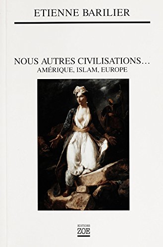 Télécharger Nous autres civilisations...: Amérique, Islam, Europe Francais PDF