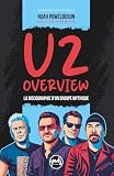 U2 OVERVIEW La discographie d'un groupe mythique racontée à travers ses albums cultes !: Biographie du groupe, disques, tournées, concerts, célébrité, ... doutes, épreuves, critiques, récompenses...