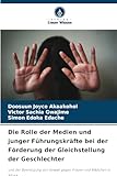 Die Rolle der Medien und junger Führungskräfte bei der Förderung der Gleichstellung der Geschlechter: und der Beendigung von Gewalt gegen Frauen und Mädchen in Afrika