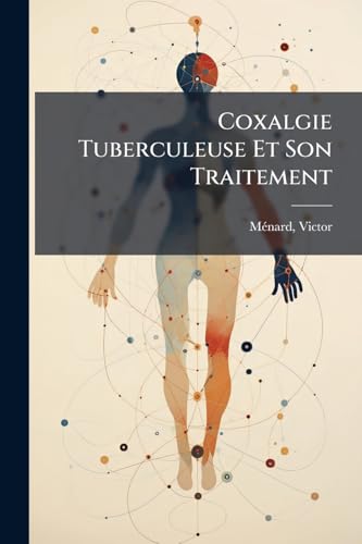 Coxalgie Tuberculeuse Et Son Traitement (French Edition)