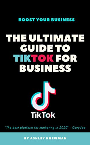The Ultimate Guide To TikTok For Business: Learn How To