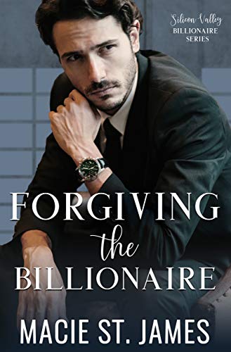 Forgiving the Billionaire: A Sweet Best Friend's Brother Romance (Silicon Valley Billionaires Book 1) by [Macie St. James]