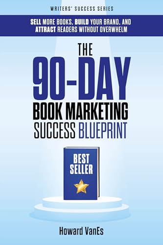 The 90-Day Book Marketing Success Blueprint: Sell More Books, Build Your Brand, and Attract Readers Without Overwhelm (Writer Success Series)