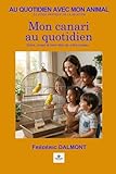 Mon canari au quotidien: Soins, chant et bien-être de votre oiseau