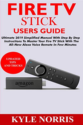 FIRE TV STICK USERS GUIDE: Ultimate 2019 Simplified Manual With Step By Step