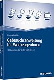 Gebrauchsanweisung für Werbeagenturen: 100 Einsichten, die Werber weiterbringen (Haufe Fachbuch)