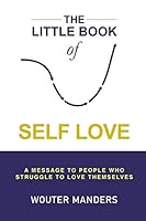 The Little Book of Self Love: A Message to the People who Struggle to Love Themselves B08BQYV3PX Book Cover