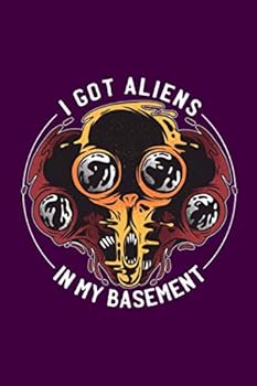 I Got Aliens in My Basement : Funny Alien in the Basement Space Galaxy UFO Believer Gift Journal 100 Pages, 6 X 9 (15. 24 X 22. 86 Cm), Solt Cover, Matte Finish ( Aliens Themed Lined NotBook)