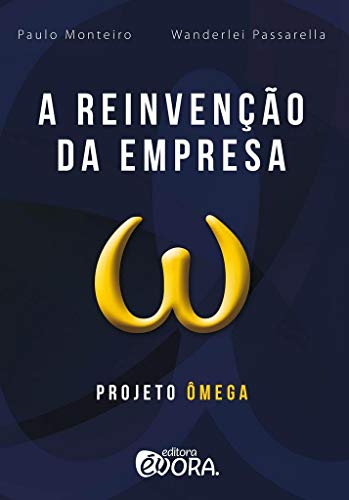 A reinvenção da empresa: Projeto Ômega
