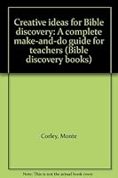 Creative ideas for Bible discovery: A complete make-and-do guide for teachers 0834401096 Book Cover