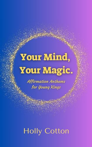  Your Mind, Your Magic. Affirmation Anthems for Young Kings. (Holly Cotton Books) (English Edition)