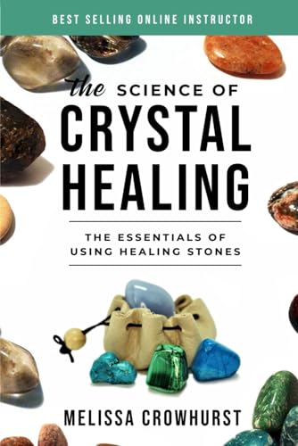 The Science of Crystal Healing: The...