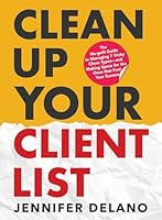Clean Up Your Client List: The No-guilt Guide to Managing 7 Tricky Client Types—and Making Space for the Ones that Fuel Your Success 9083593509 Book Cover