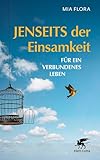 Jenseits der Einsamkeit: Für ein verbundenes Leben