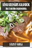 Kínai Kulináris Kalandok: Ízek és Kultúra Összefonódása (Hungarian Edition)