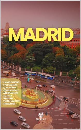 MADRID: La Guida Completa. Pianificazione. Itinerari a piedi e in metro. Alloggi. Abbonamenti e Consigli utili per il tuo viaggio