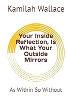 Your Inside Reflection, Is What Your Outside Mirrors: As Within So Without B0F5P1JXH2 Book Cover