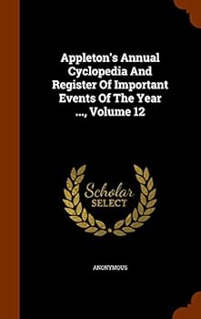 Hardcover Appleton's Annual Cyclopedia and Register of Important Events of the Year ..., Volume 12 Book