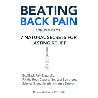 Beating Back Pain: 7 Natural Secrets for Lasting Relief, Heal Back Pain, Sciatica without Drugs or Surgery Audiobook By Dr. J