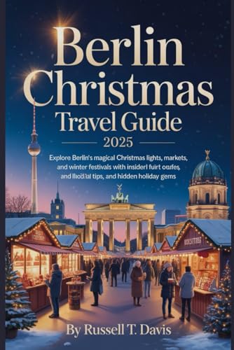 Berlin Christmas Travel Guide 2025: Explore Berlin’s Magical Christmas Lights, Markets, and Winter Festivals with Insider Routes, Local Tips, and Hidden Holiday Gems