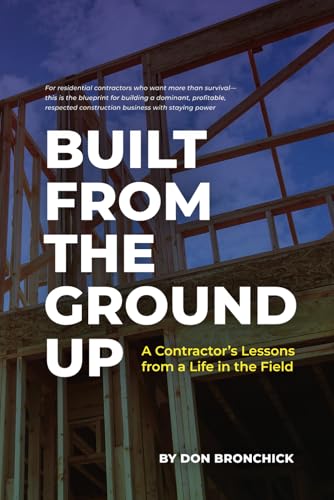 Built From the Ground Up: A Contractor's Lessons from a