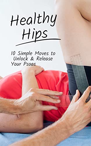 Healthy Hips: 10 Simple Moves to Unlock & Release Your