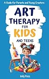 Art Therapy for Kids and Teens: A Creative Guide to Reduce Anxiety, Improve Focus, and Feel More Confident (Growing Minds)