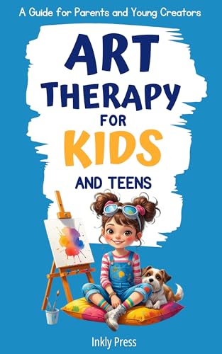 Art Therapy for Kids and Teens: A Creative Guide to Reduce Anxiety, Improve Focus, and Feel More Confident