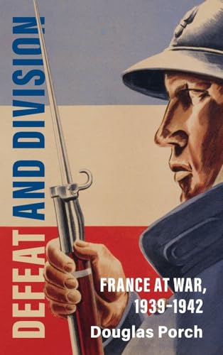 Defeat and Division: France at War, 1939–1942 (Armies of the Second World War)