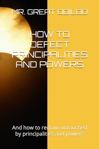 HOW TO DEFECT PRINCIPALITIES AND POWERS: And how to remain untouched by principalities and powers