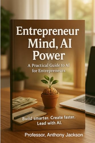 Entrepreneur Mind, AI Power: A practical guide to AI for entrepreneurs