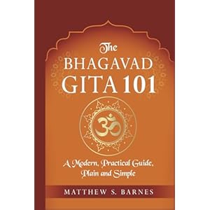 The Bhagavad Gita 101: a modern, practical guide, plain and simple (The Ancient Hindu Enlightenment Series) Hardcover – March 16, 2021