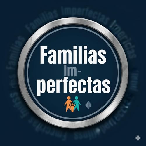 FAMILIAS imPERFECTAS Podcast Por EMILIO ALEJANDRO SANDOVAL PROA arte de portada